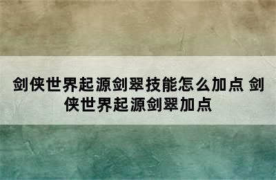 剑侠世界起源剑翠技能怎么加点 剑侠世界起源剑翠加点